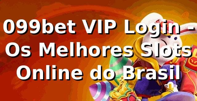 099bet VIP Login - Os Melhores Slots Online do Brasil