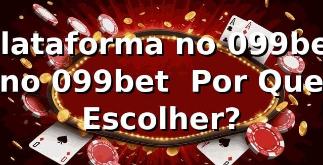 Plataforma no 099bet no 099bet – Por Que Escolher?